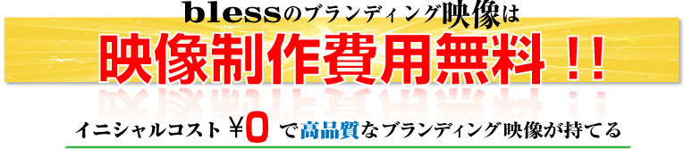 blessのブランディング映像は映像制作費無料！！　イニシャルコスト\0で高品質なブランディング映像が持てる